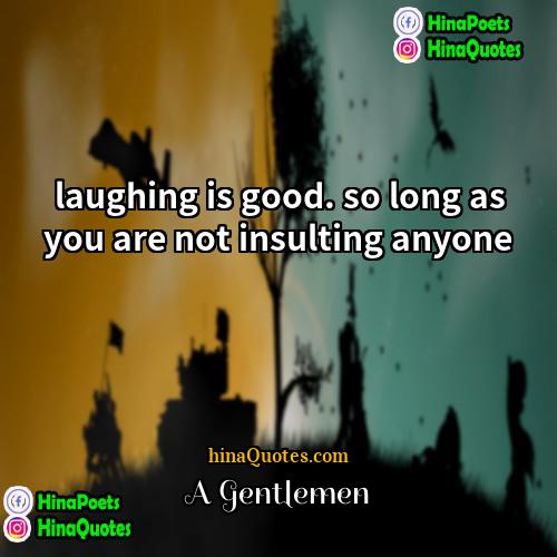 A Gentlemen Quotes | laughing is good. so long as you